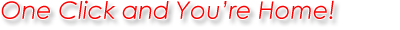 One Click and You're Home!